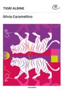 Silvia Caramellino Tigri albine copertina di Antonella Battilani.jpg