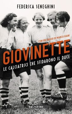 la copertina del libro "Giovinette. Le calciatrici che sfidarono il duce"